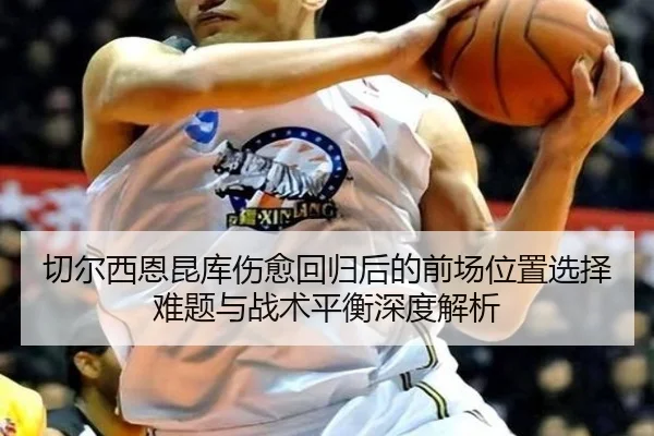 切尔西恩昆库伤愈回归后的前场位置选择难题与战术平衡深度解析 - leyu